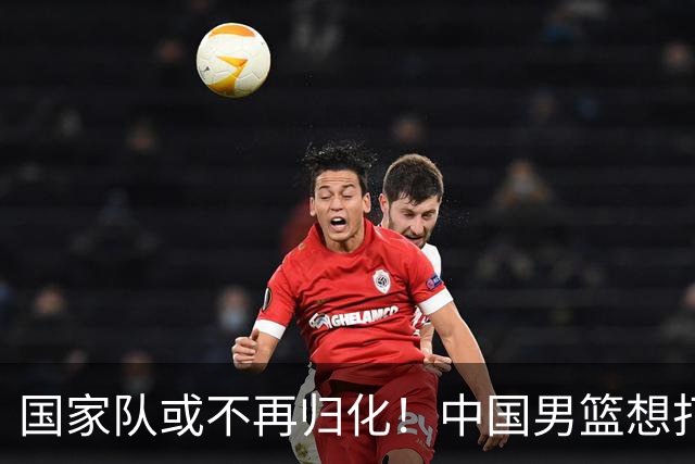 国家队或不再归化！中国男篮想打进28年奥运会，只能依靠李凯尔？